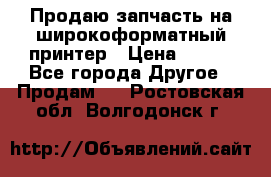 Продаю запчасть на широкоформатный принтер › Цена ­ 950 - Все города Другое » Продам   . Ростовская обл.,Волгодонск г.